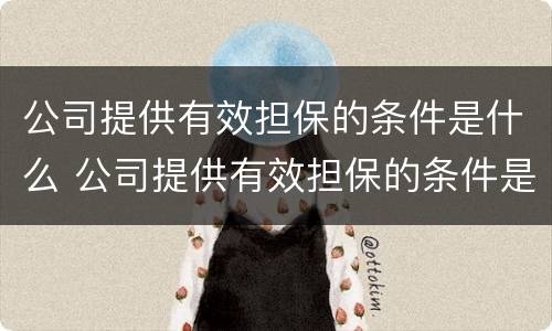 公司提供有效担保的条件是什么 公司提供有效担保的条件是什么呢