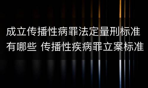 成立传播性病罪法定量刑标准有哪些 传播性疾病罪立案标准