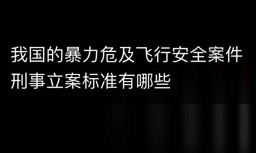 我国的暴力危及飞行安全案件刑事立案标准有哪些