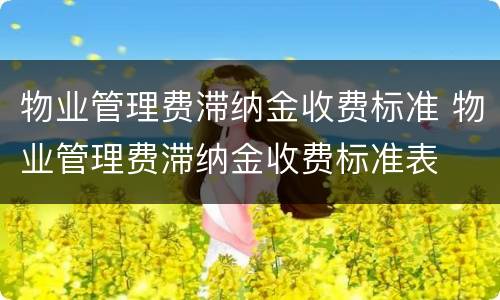 物业管理费滞纳金收费标准 物业管理费滞纳金收费标准表