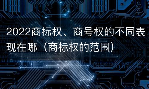 2022商标权、商号权的不同表现在哪（商标权的范围）