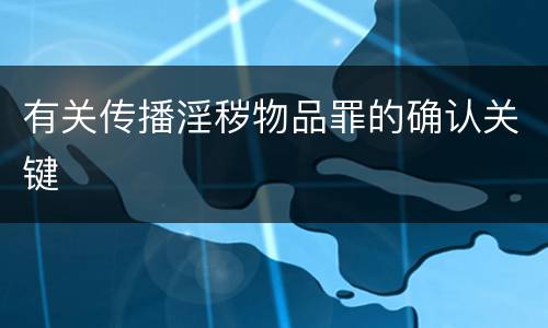 有关传播淫秽物品罪的确认关键