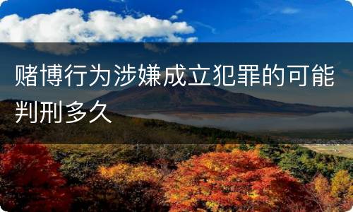 赌博行为涉嫌成立犯罪的可能判刑多久