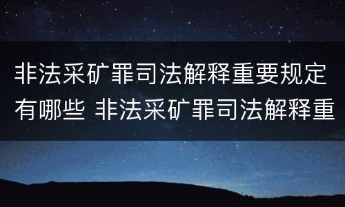非法采矿罪司法解释重要规定有哪些 非法采矿罪司法解释重要规定有哪些条款