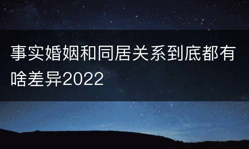 事实婚姻和同居关系到底都有啥差异2022