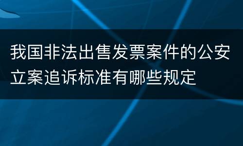 我国非法出售发票案件的公安立案追诉标准有哪些规定