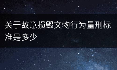 关于故意损毁文物行为量刑标准是多少