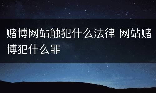 赌博网站触犯什么法律 网站赌博犯什么罪