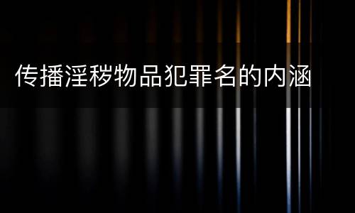 传播淫秽物品犯罪名的内涵