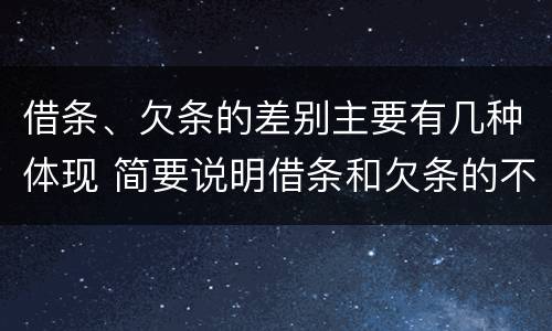借条、欠条的差别主要有几种体现 简要说明借条和欠条的不同之处