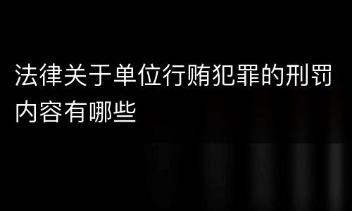 法律关于单位行贿犯罪的刑罚内容有哪些