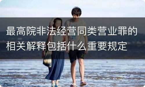 最高院非法经营同类营业罪的相关解释包括什么重要规定