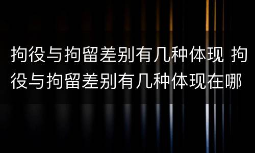 拘役与拘留差别有几种体现 拘役与拘留差别有几种体现在哪里