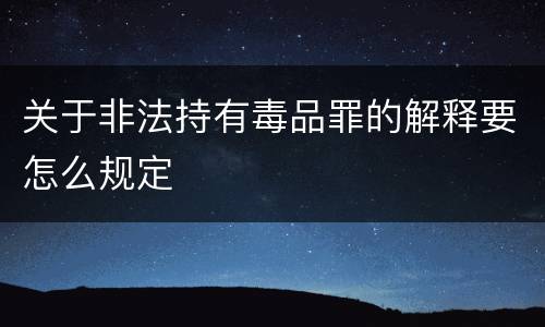 关于非法持有毒品罪的解释要怎么规定