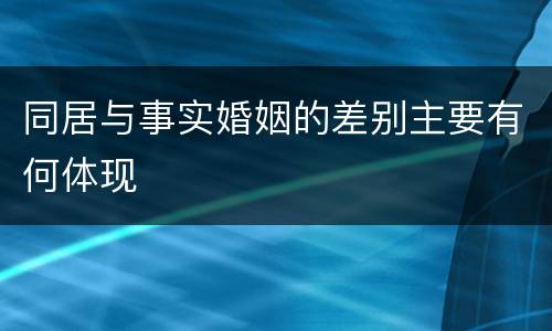 同居与事实婚姻的差别主要有何体现