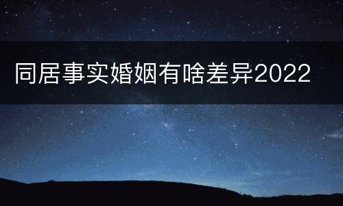 同居事实婚姻有啥差异2022