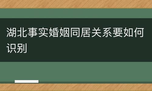 湖北事实婚姻同居关系要如何识别