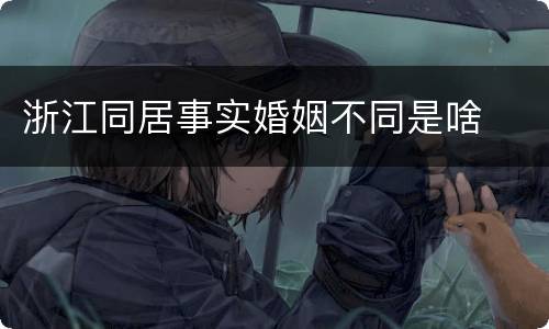 浙江同居事实婚姻不同是啥