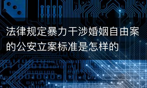 法律规定暴力干涉婚姻自由案的公安立案标准是怎样的