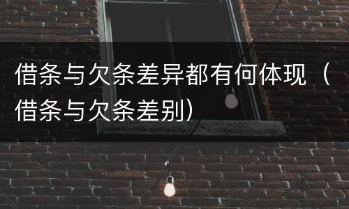 借条与欠条差异都有何体现（借条与欠条差别）