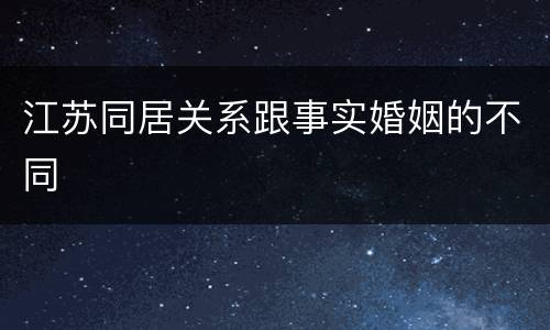 江苏同居关系跟事实婚姻的不同