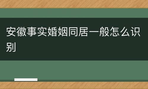 安徽事实婚姻同居一般怎么识别
