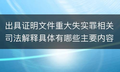 出具证明文件重大失实罪相关司法解释具体有哪些主要内容