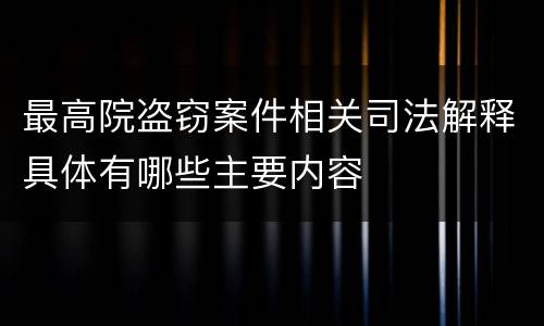 最高院盗窃案件相关司法解释具体有哪些主要内容