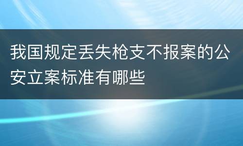 我国规定丢失枪支不报案的公安立案标准有哪些