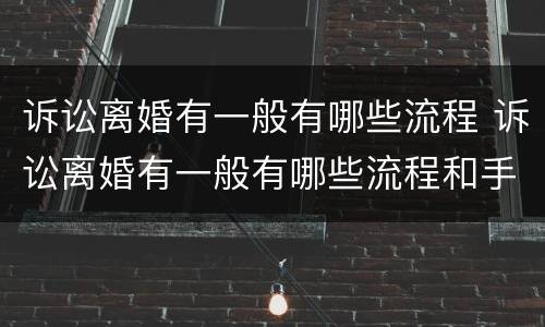 诉讼离婚有一般有哪些流程 诉讼离婚有一般有哪些流程和手续