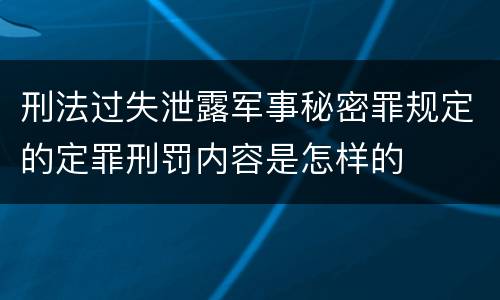 刑法过失泄露军事秘密罪规定的定罪刑罚内容是怎样的