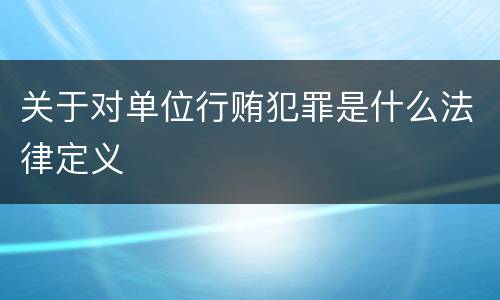 关于对单位行贿犯罪是什么法律定义