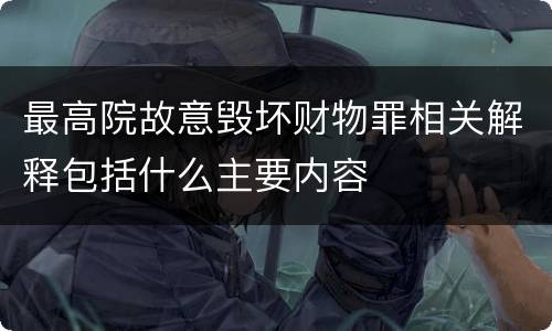 最高院故意毁坏财物罪相关解释包括什么主要内容