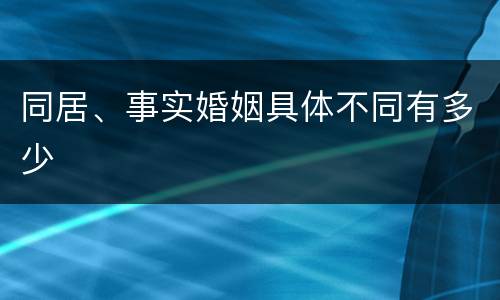 同居、事实婚姻具体不同有多少
