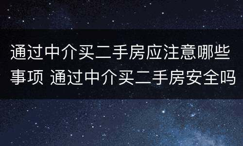 通过中介买二手房应注意哪些事项 通过中介买二手房安全吗
