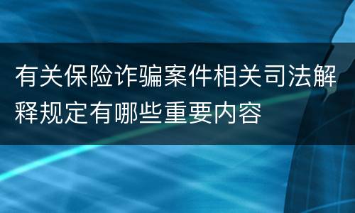有关保险诈骗案件相关司法解释规定有哪些重要内容