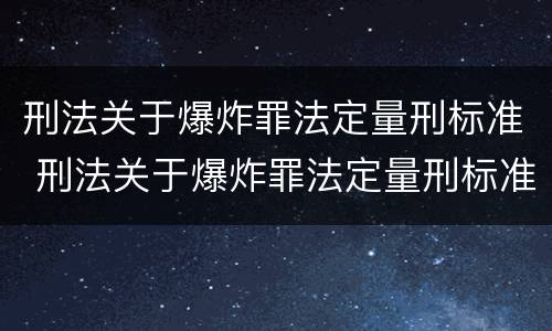 刑法关于爆炸罪法定量刑标准 刑法关于爆炸罪法定量刑标准的解释