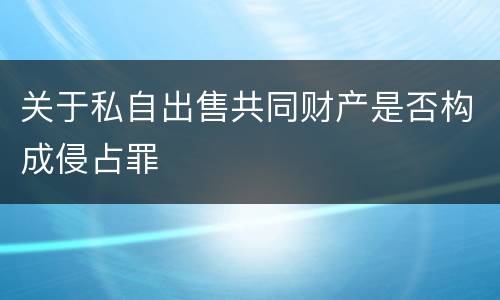关于私自出售共同财产是否构成侵占罪