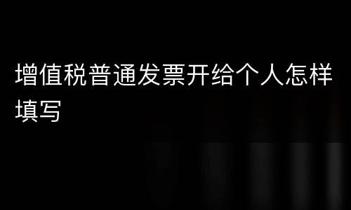 增值税普通发票开给个人怎样填写
