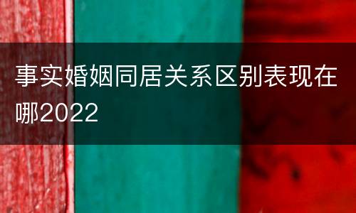 事实婚姻同居关系区别表现在哪2022