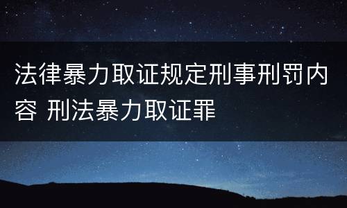 法律暴力取证规定刑事刑罚内容 刑法暴力取证罪