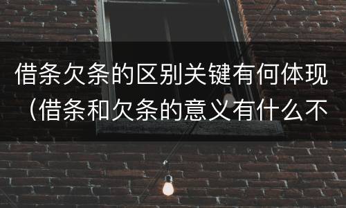 借条欠条的区别关键有何体现（借条和欠条的意义有什么不同）