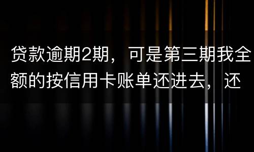 贷款逾期2期，可是第三期我全额的按信用卡账单还进去，还会起诉吗