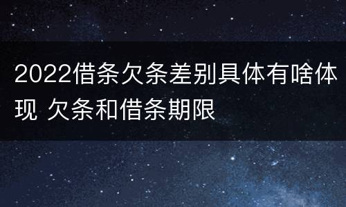 2022借条欠条差别具体有啥体现 欠条和借条期限