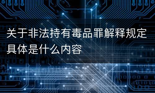 关于非法持有毒品罪解释规定具体是什么内容