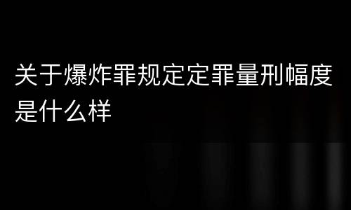 关于爆炸罪规定定罪量刑幅度是什么样