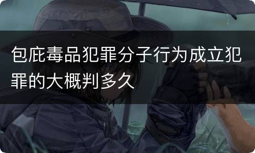 包庇毒品犯罪分子行为成立犯罪的大概判多久