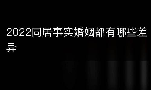 2022同居事实婚姻都有哪些差异
