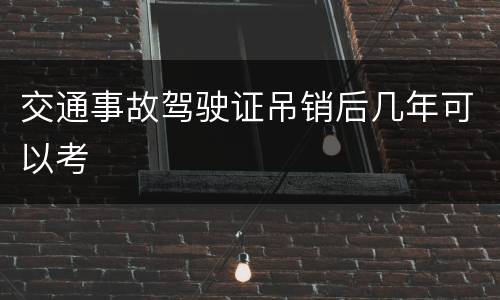 交通事故驾驶证吊销后几年可以考