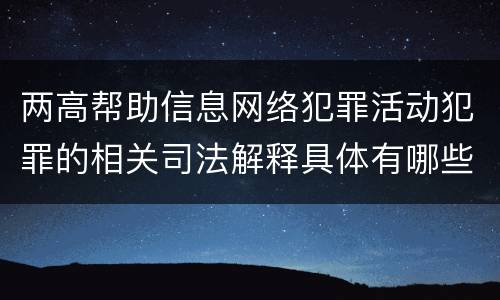 两高帮助信息网络犯罪活动犯罪的相关司法解释具体有哪些主要内容